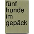 Fünf Hunde im Gepäck