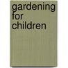 Gardening for Children door General Books