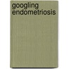 Googling Endometriosis by David B. Redwine Md