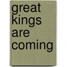 Great Kings Are Coming by P.J. Van Staden