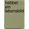 Hebbel: Ein Lebensbild by Maria Werner Richard
