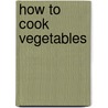 How to Cook Vegetables by Olive Green