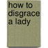 How to Disgrace a Lady