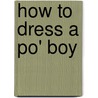 How to Dress a Po' Boy by Johnette Downing