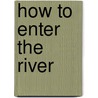How to Enter the River by Jeanie Thompson