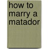 How to Marry a Matador door Ginny Baird