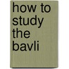 How to Study the Bavli by Professor Jacob Neusner