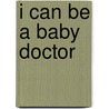 I Can Be a Baby Doctor by Kristen L. Depken