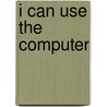 I Can Use the Computer by Jane Moore