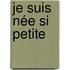 Je suis née si petite