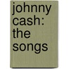 Johnny Cash: The Songs by Johnny Cash