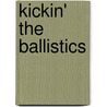 Kickin' the Ballistics by Ralph E. Godbolt