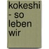 Kokeshi - So leben wir