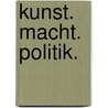 Kunst. Macht. Politik. door Horst Meister
