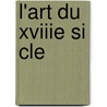 L'Art Du Xviiie Si Cle door Edmond de Goncourt