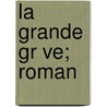 La Grande Gr Ve; Roman door Charles Malato
