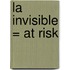 La Invisible = At Risk