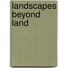 Landscapes Beyond Land door Arnar Arnason