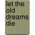 Let the Old Dreams Die