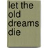 Let the Old Dreams Die