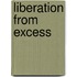 Liberation from excess