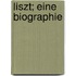 Liszt; eine Biographie
