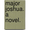 Major Joshua. A novel. door Francis Forster
