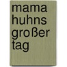 Mama Huhns großer Tag by Jill Latter