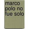 Marco Polo No Fue Solo door Pilar Lozano Carbayo