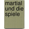 Martial Und Die Spiele by Elisabeth Yorck