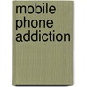 Mobile Phone Addiction door A. Velayudhan
