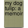 My Dog Tulip: A Memoir door J.R. Ackerley
