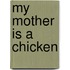 My Mother Is a Chicken