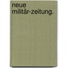 Neue Militär-Zeitung. door Onbekend