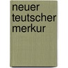 Neuer Teutscher Merkur by Christoph Martin Wieland