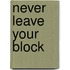 Never Leave Your Block