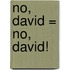 No, David = No, David!