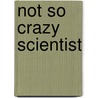 Not So Crazy Scientist door Paul Collins
