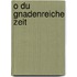 O du gnadenreiche Zeit