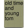 Old Time and Young Tom door Robert J. (Robert Jones) Burdette