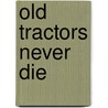 Old Tractors Never Die by Roger Welsch