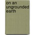 On an Ungrounded Earth