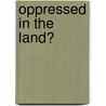 Oppressed in the Land? by Alan J. Verskin