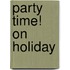 Party Time! On Holiday