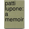 Patti Lupone: A Memoir door Patti Lupone