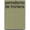 Periodismo de Frontera by MaríA. Luisa Portugal