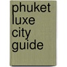 Phuket Luxe City Guide by Luxe City Guides