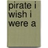 Pirate I Wish I Were A