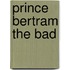 Prince Bertram The Bad