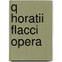 Q Horatii Flacci Opera
